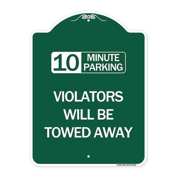 10 Minute Parking Violators Will Towed Away, Green & White Aluminum Sign, 18" x 24", GW-1824-24641